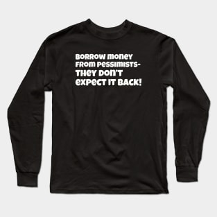 Borrow money from pessimists they don't expect it back Long Sleeve T-Shirt